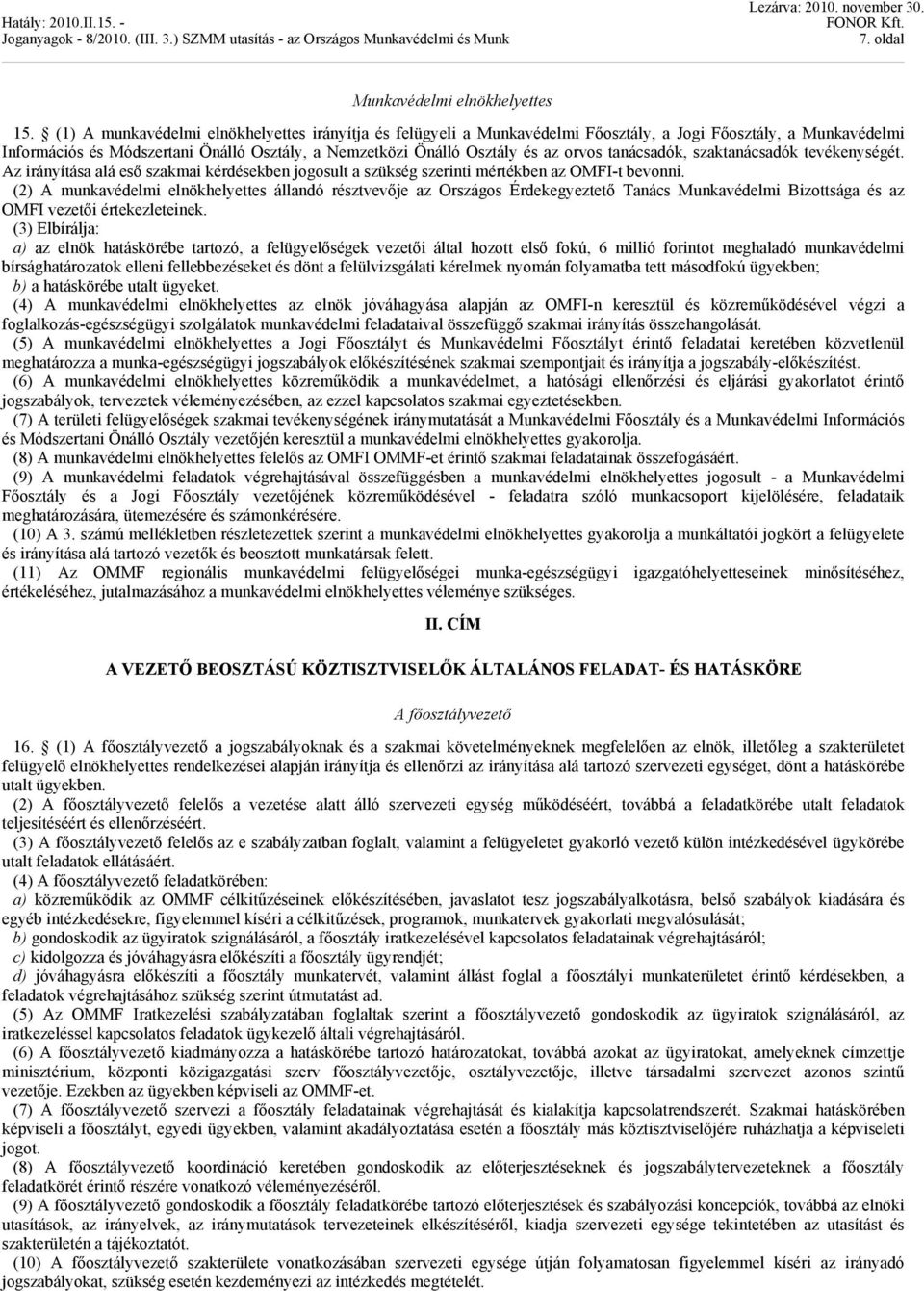 tanácsadók, szaktanácsadók tevékenységét. Az irányítása alá eső szakmai kérdésekben jogosult a szükség szerinti mértékben az OMFI-t bevonni.