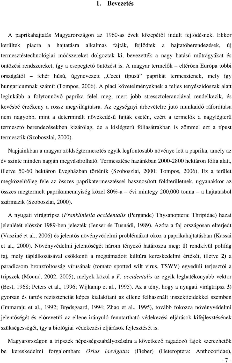 így a csepegtetı öntözést is. A magyar termelık eltérıen Európa többi országától fehér húsú, úgynevezett Cecei típusú paprikát termesztenek, mely így hungaricumnak számít (Tompos, 2006).