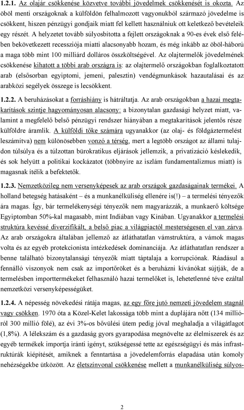 A helyzetet tovább súlyosbította a fejlett országoknak a 90-es évek első felében bekövetkezett recessziója miatti alacsonyabb hozam, és még inkább az öböl-háború a maga több mint 100 milliárd