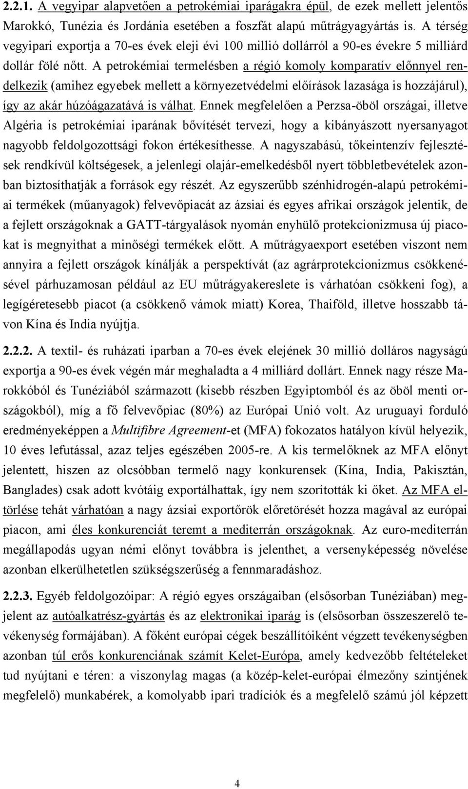 A petrokémiai termelésben a régió komoly komparatív előnnyel rendelkezik (amihez egyebek mellett a környezetvédelmi előírások lazasága is hozzájárul), így az akár húzóágazatává is válhat.