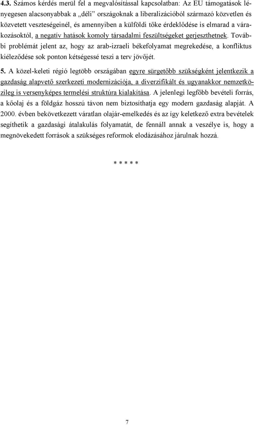 További problémát jelent az, hogy az arab-izraeli békefolyamat megrekedése, a konfliktus kiéleződése sok ponton kétségessé teszi a terv jövőjét. 5.