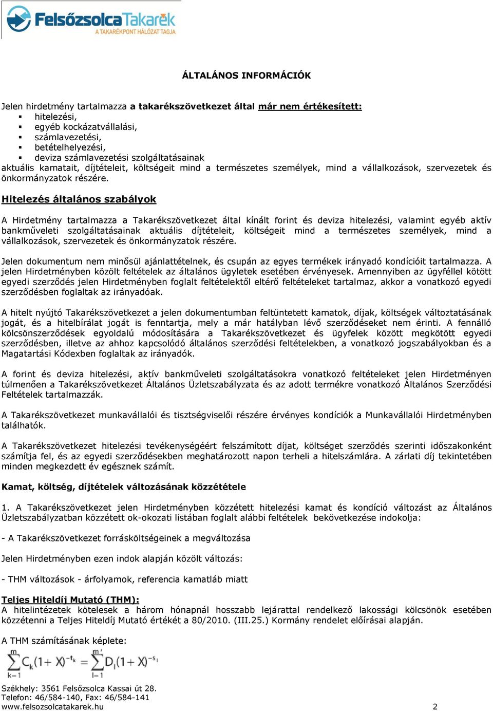 Hitelezés általános szabályok A Hirdetmény tartalmazza a Takarékszövetkezet által kínált forint és deviza hitelezési, valamint egyéb aktív bankműveleti szolgáltatásainak aktuális díjtételeit,