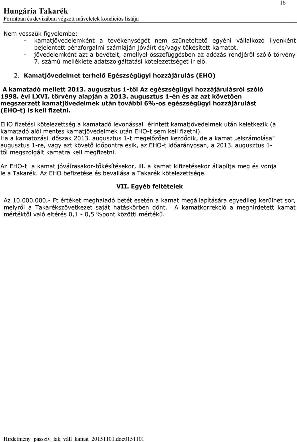 Kamatjövedelmet terhelő Egészségügyi hozzájárulás (EHO) A kamatadó mellett 2013. augusztus 1-től Az egészségügyi hozzájárulásról szóló 1998. évi LXVI. törvény alapján a 2013.