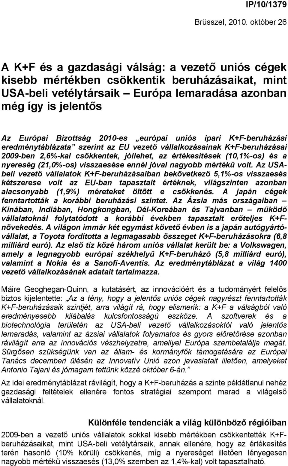 2010-es európai uniós ipari K+F-beruházási eredménytáblázata szerint az EU vezető vállalkozásainak K+F-beruházásai 2009-ben 2,6%-kal csökkentek, jóllehet, az értékesítések (10,1%-os) és a nyereség