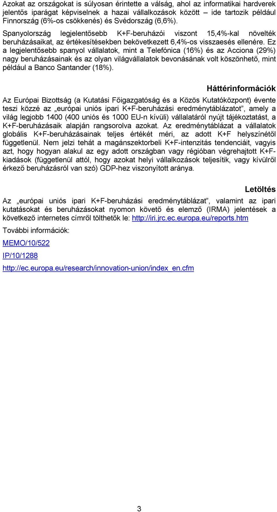 Ez a legjelentősebb spanyol vállalatok, mint a Telefónica (16%) és az Acciona (29%) nagy beruházásainak és az olyan világvállalatok bevonásának volt köszönhető, mint például a Banco Santander (18%).