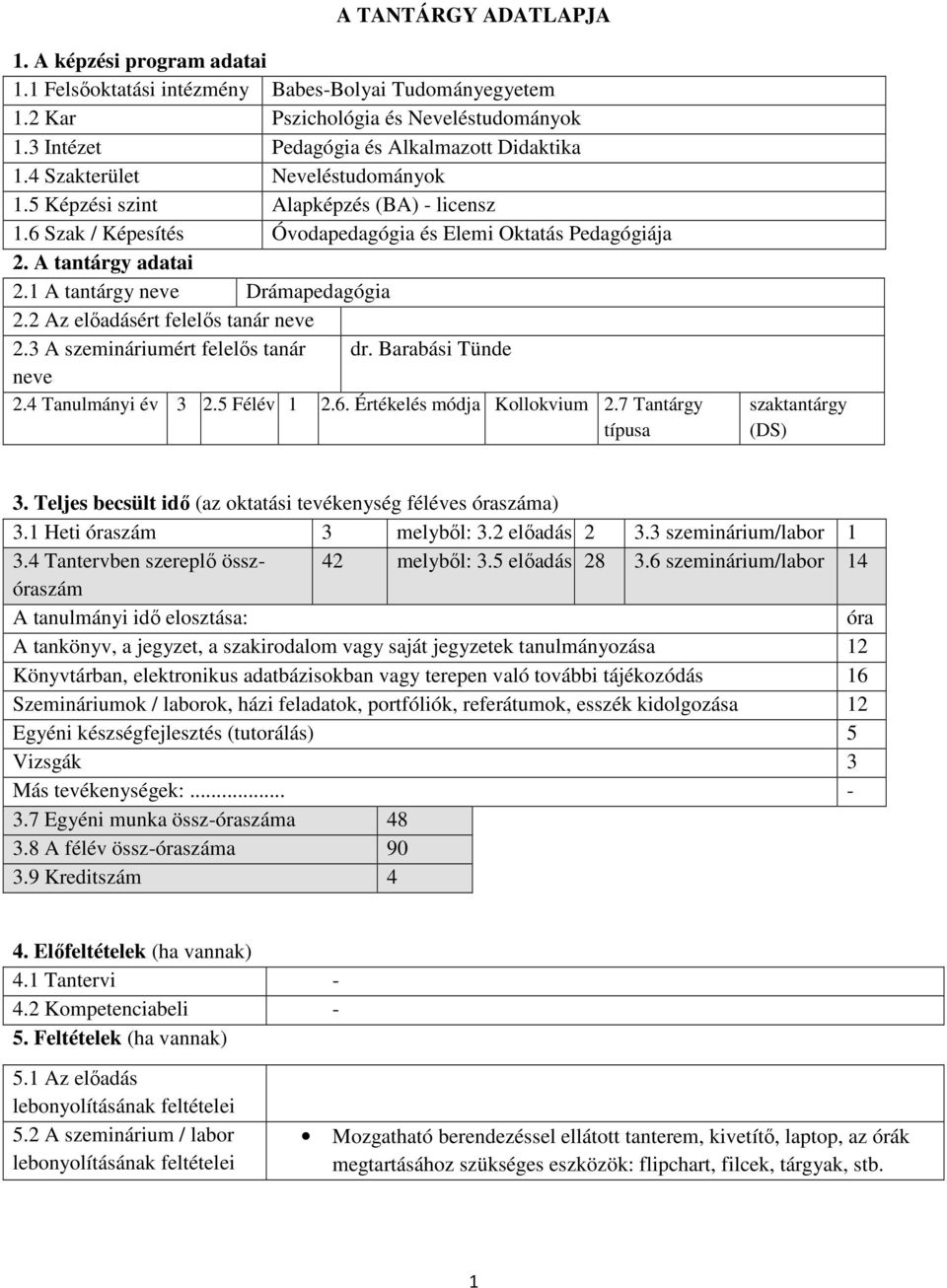 2 Az elıadásért felelıs tanár neve 2.3 A szemináriumért felelıs tanár dr. Barabási Tünde neve 2.4 Tanulmányi év 3 2.5 Félév 1 2.6. Értékelés módja Kollokvium 2.7 Tantárgy típusa szaktantárgy (DS) 3.