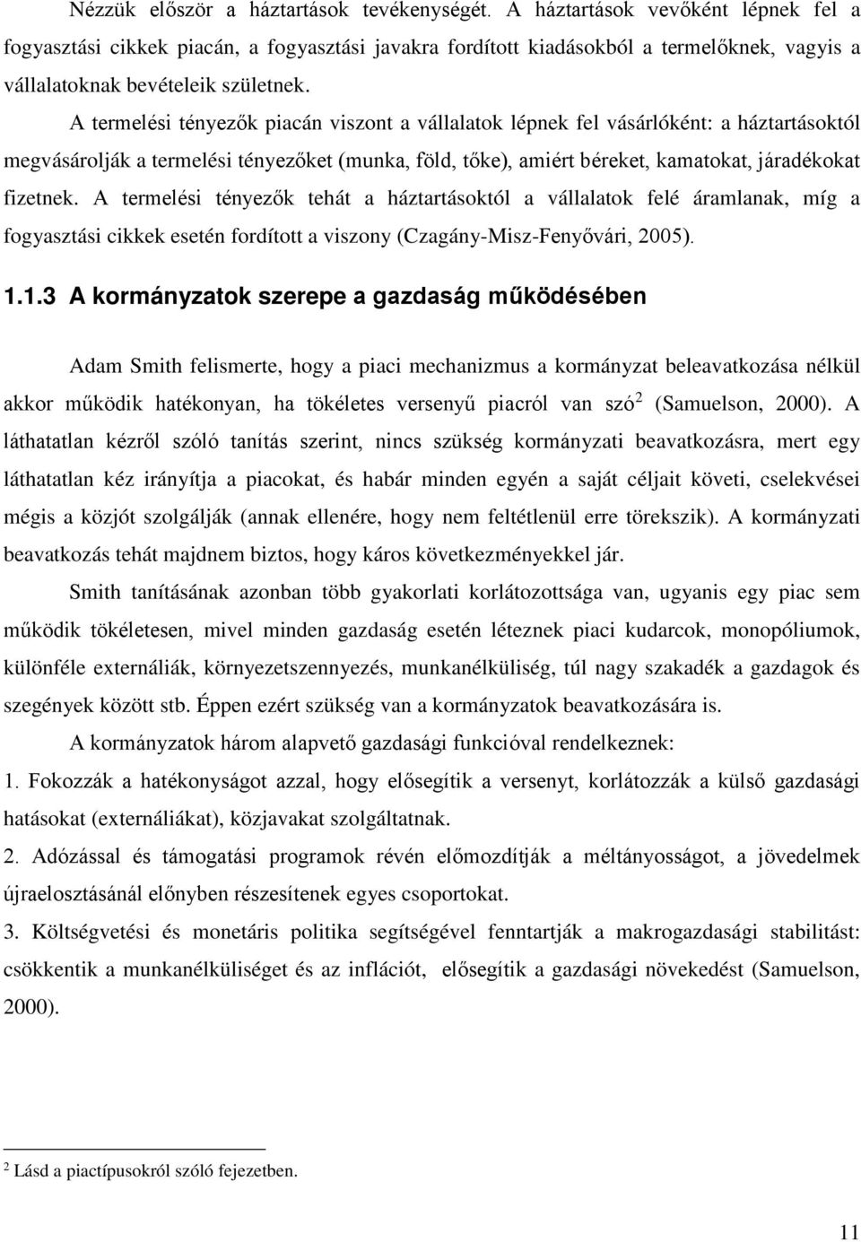 A termelési tényezők piacán viszont a vállalatok lépnek fel vásárlóként: a háztartásoktól megvásárolják a termelési tényezőket (munka, föld, tőke), amiért béreket, kamatokat, járadékokat fizetnek.