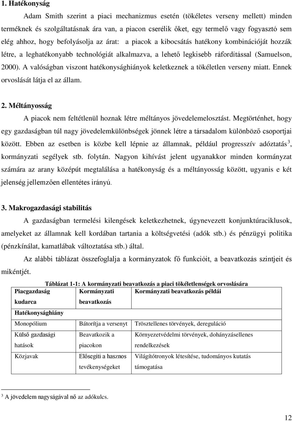 A valóságban viszont hatékonysághiányok keletkeznek a tökéletlen verseny miatt. Ennek orvoslását látja el az állam. 2. Méltányosság A piacok nem feltétlenül hoznak létre méltányos jövedelemelosztást.