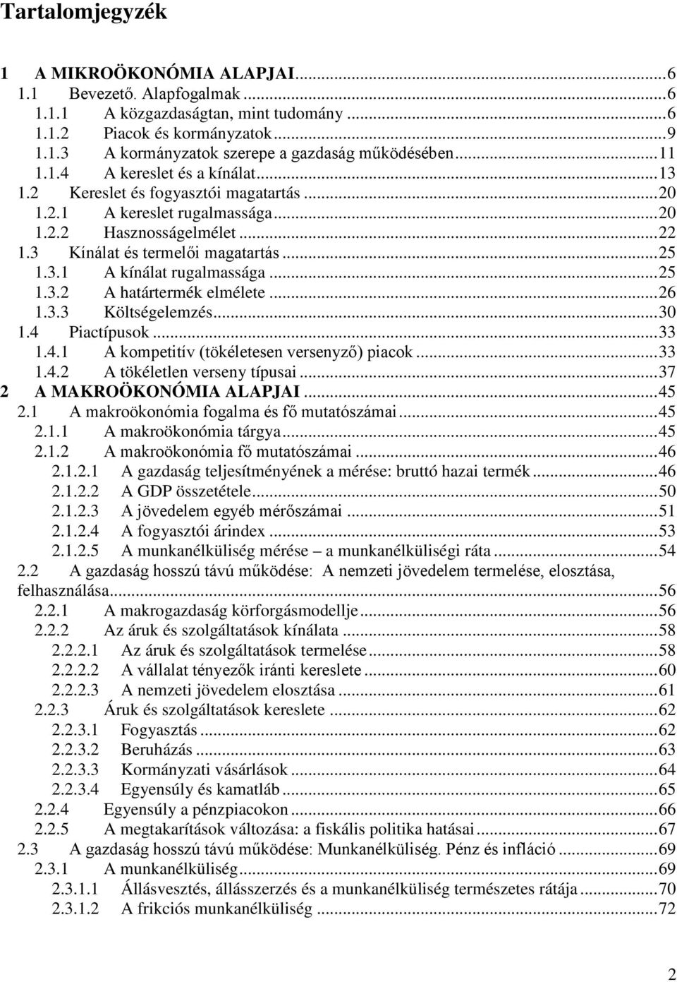 .. 25 1.3.2 A határtermék elmélete... 26 1.3.3 Költségelemzés... 30 1.4 Piactípusok... 33 1.4.1 A kompetitív (tökéletesen versenyző) piacok... 33 1.4.2 A tökéletlen verseny típusai.