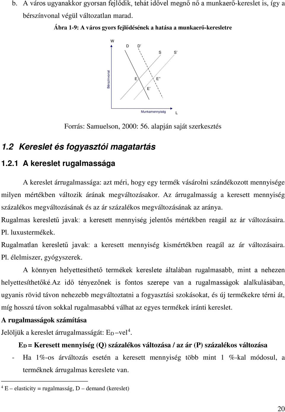 2 Kereslet és fogyasztói magatartás 1.2.1 A kereslet rugalmassága A kereslet árrugalmassága: azt méri, hogy egy termék vásárolni szándékozott mennyisége milyen mértékben változik árának megváltozásakor.