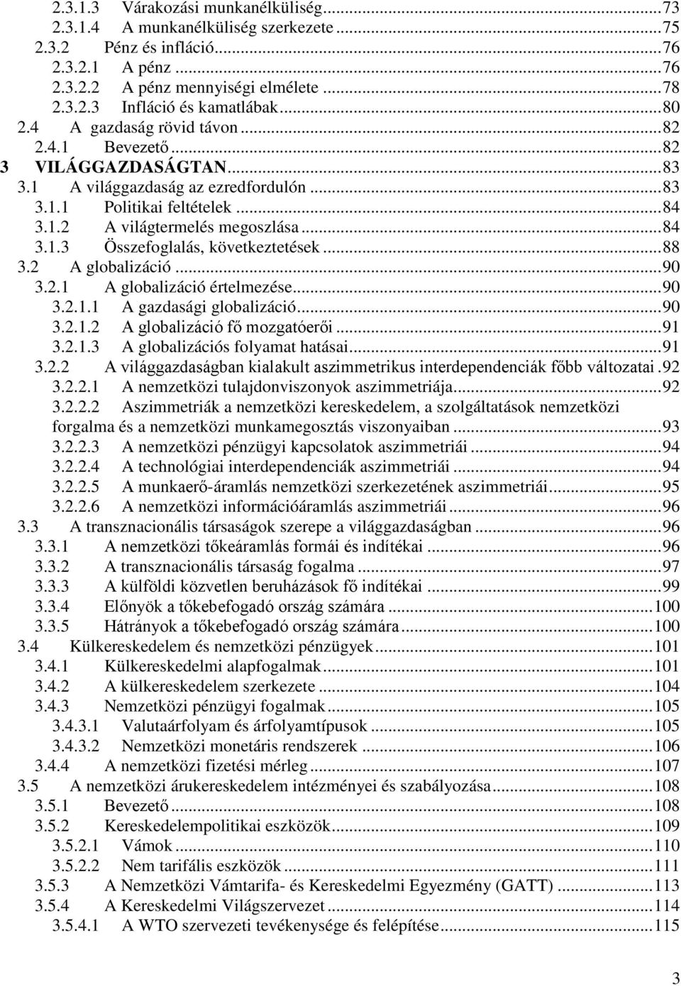 .. 88 3.2 A globalizáció... 90 3.2.1 A globalizáció értelmezése... 90 3.2.1.1 A gazdasági globalizáció... 90 3.2.1.2 A globalizáció fő mozgatóerői... 91 3.2.1.3 A globalizációs folyamat hatásai... 91 3.2.2 A világgazdaságban kialakult aszimmetrikus interdependenciák főbb változatai.