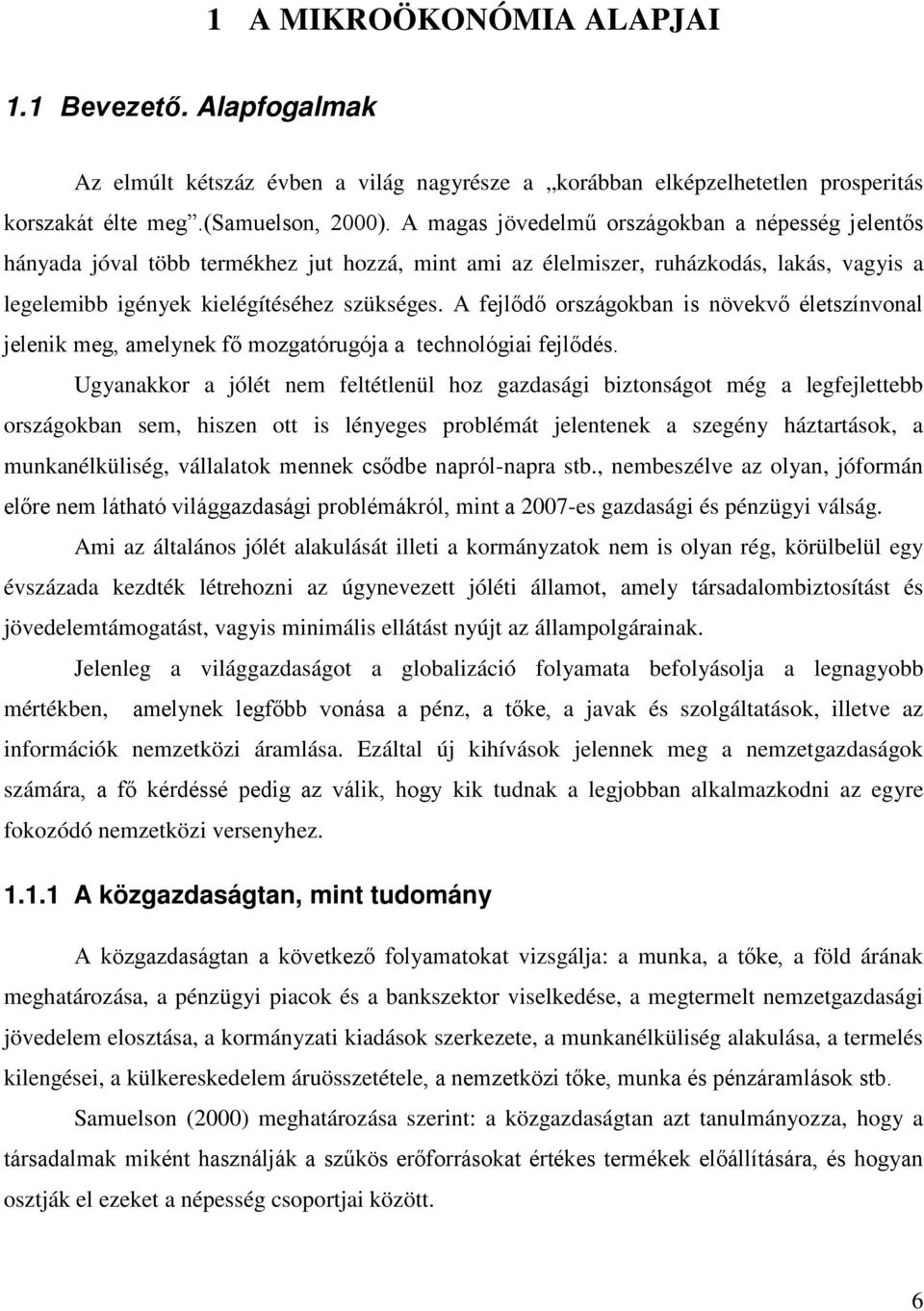 A fejlődő országokban is növekvő életszínvonal jelenik meg, amelynek fő mozgatórugója a technológiai fejlődés.