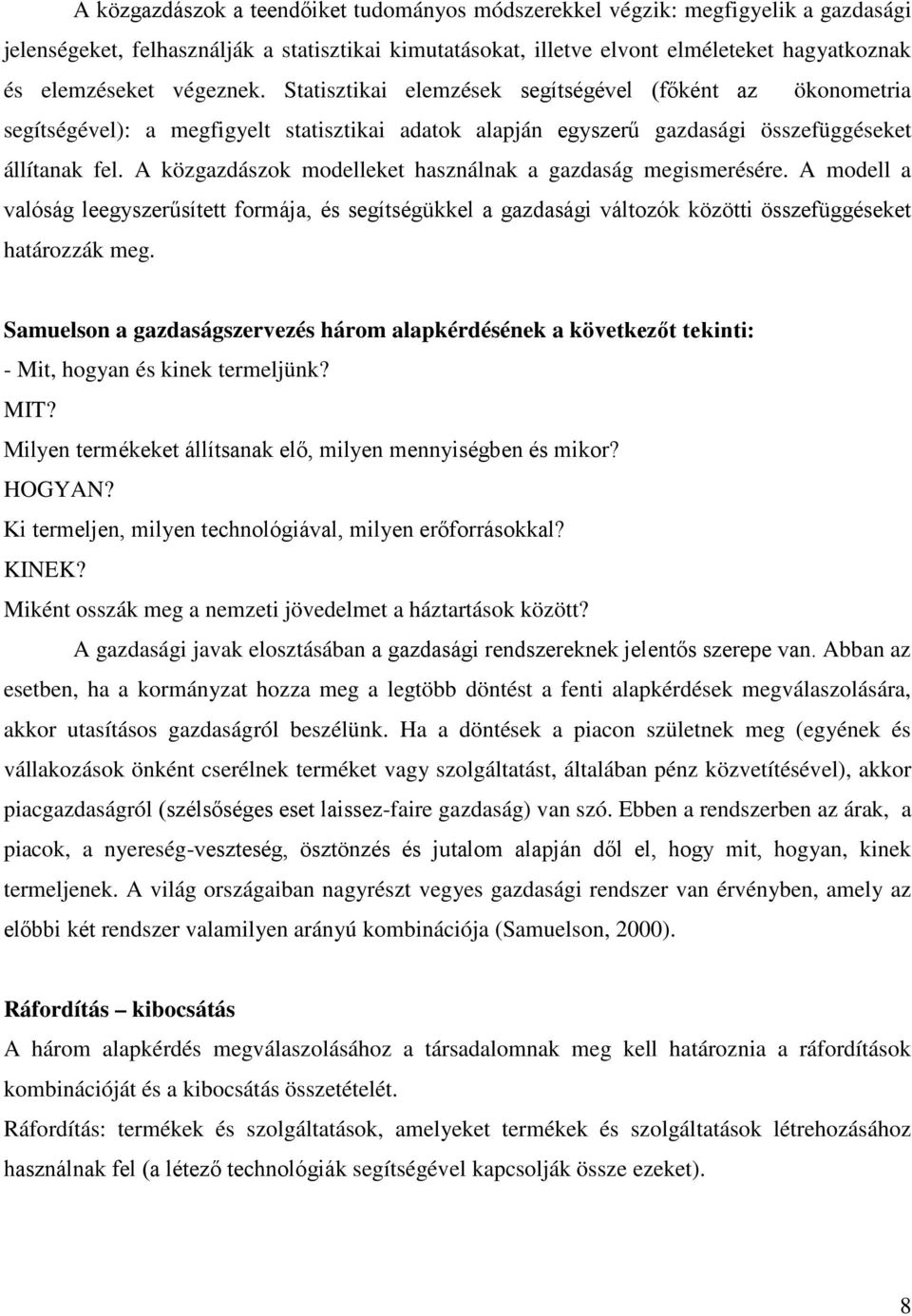 A közgazdászok modelleket használnak a gazdaság megismerésére. A modell a valóság leegyszerűsített formája, és segítségükkel a gazdasági változók közötti összefüggéseket határozzák meg.