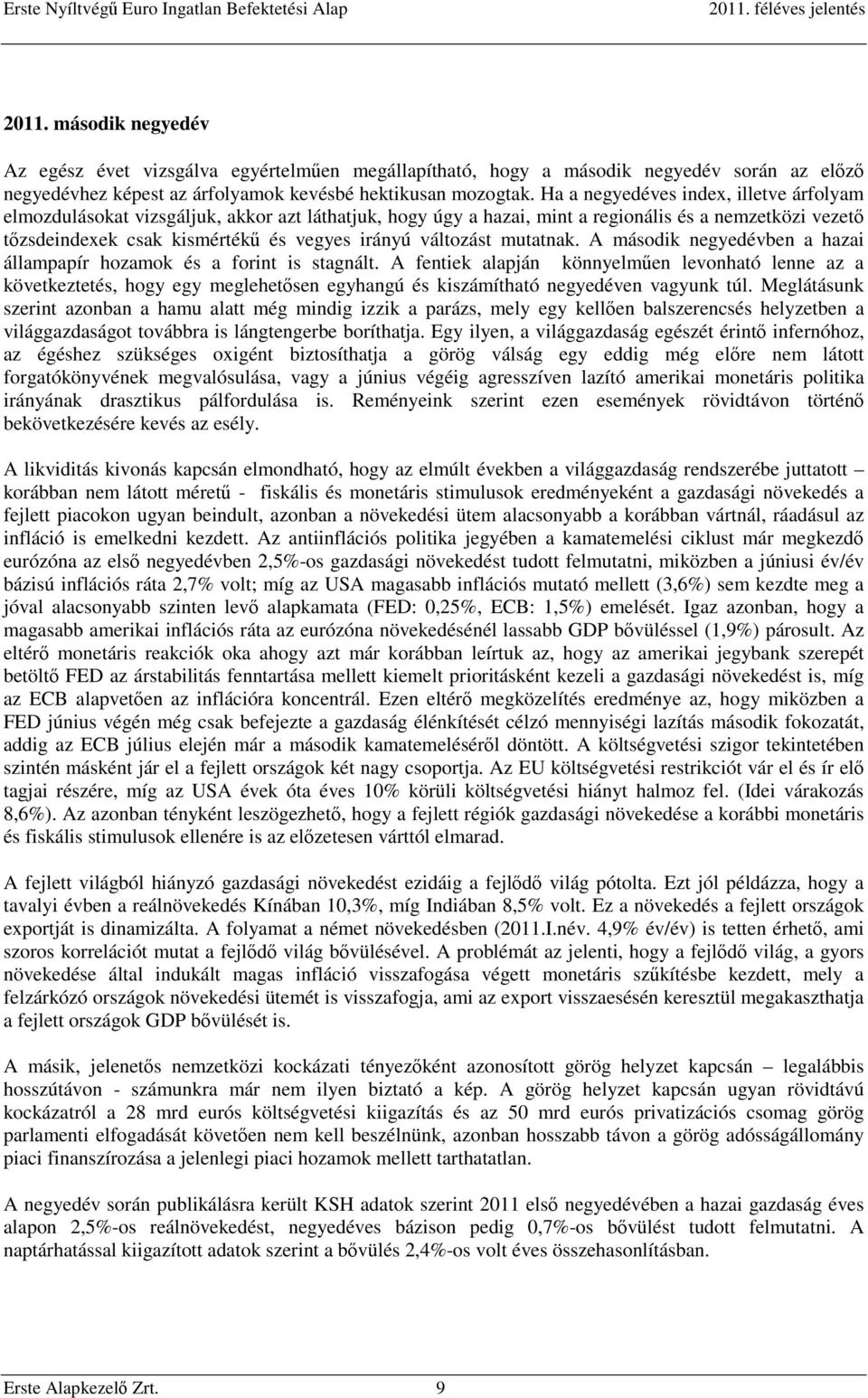 változást mutatnak. A második negyedévben a hazai állampapír hozamok és a forint is stagnált.