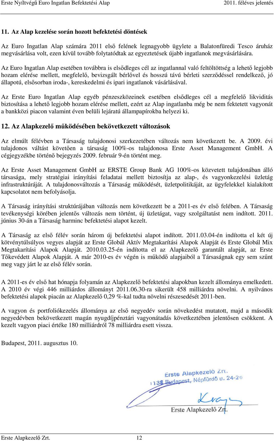 Az Euro Ingatlan Alap esetében továbbra is elsődleges cél az ingatlannal való feltöltöttség a lehető legjobb hozam elérése mellett, megfelelő, bevizsgált bérlővel és hosszú távú bérleti szerződéssel