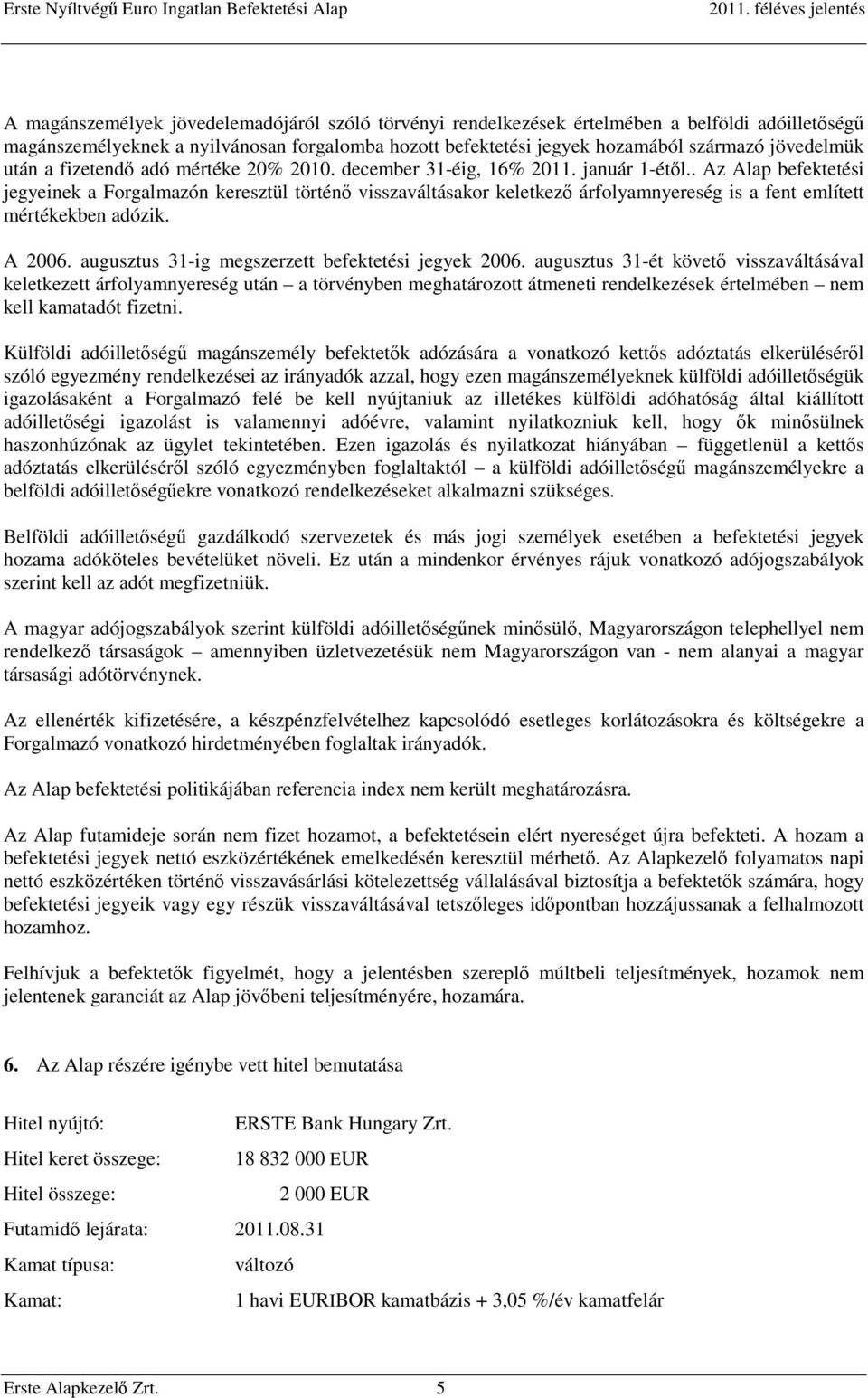 . Az Alap befektetési jegyeinek a Forgalmazón keresztül történő visszaváltásakor keletkező árfolyamnyereség is a fent említett mértékekben adózik. A 2006.