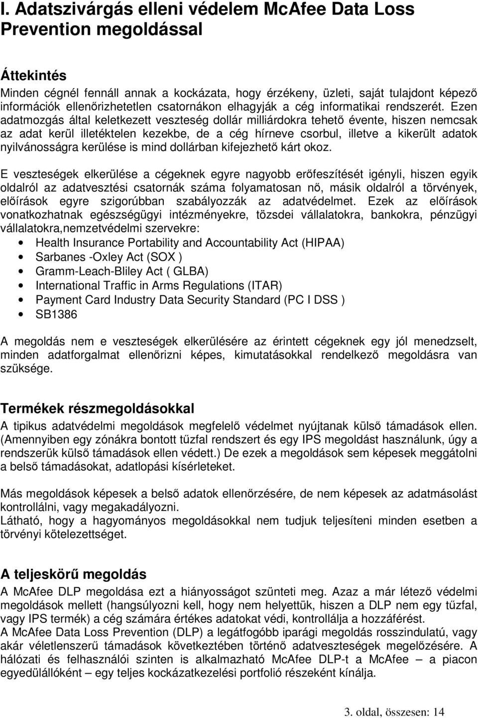 Ezen adatmozgás által keletkezett veszteség dollár milliárdokra tehető évente, hiszen nemcsak az adat kerül illetéktelen kezekbe, de a cég hírneve csorbul, illetve a kikerült adatok nyilvánosságra