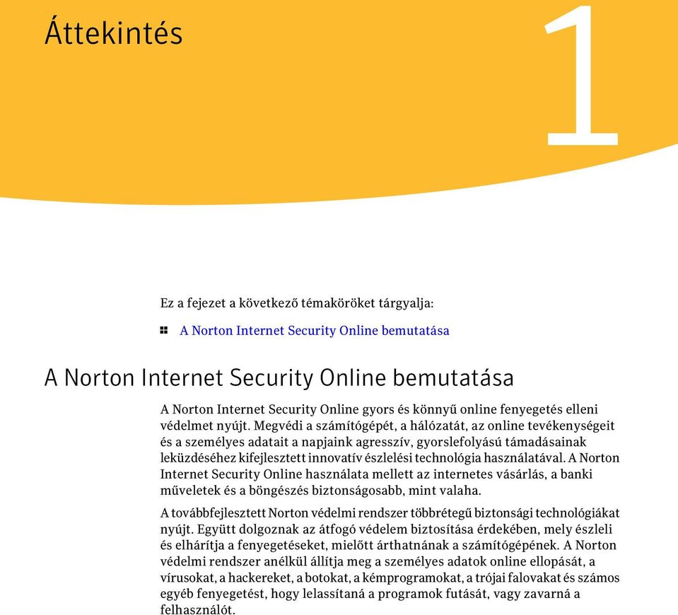 Megvédi a számítógépét, a hálózatát, az online tevékenységeit és a személyes adatait a napjaink agresszív, gyorslefolyású támadásainak leküzdéséhez kifejlesztett innovatív észlelési technológia