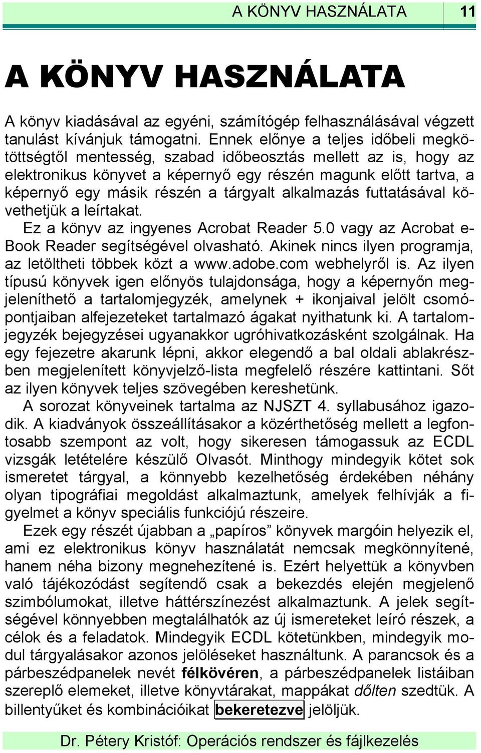 tárgyalt alkalmazás futtatásával követhetjük a leírtakat. Ez a könyv az ingyenes Acrobat Reader 5.0 vagy az Acrobat e- Book Reader segítségével olvasható.