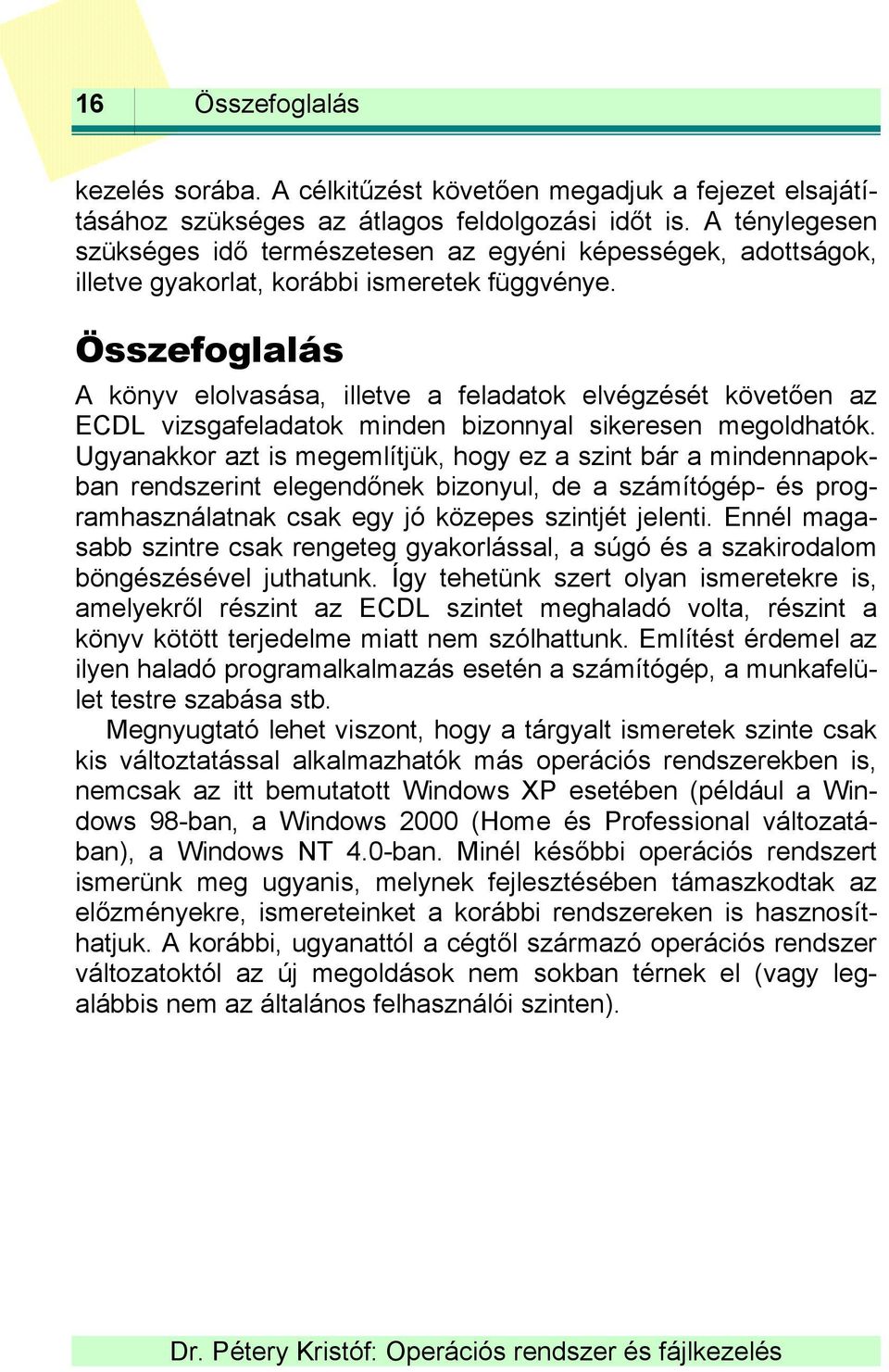 Összefoglalás A könyv elolvasása, illetve a feladatok elvégzését követően az ECDL vizsgafeladatok minden bizonnyal sikeresen megoldhatók.