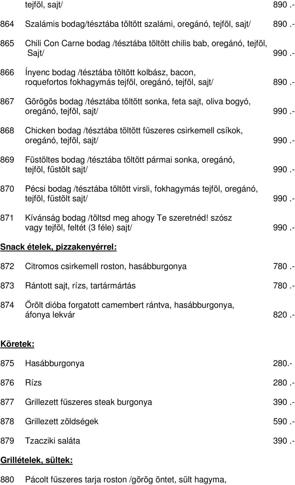 - 867 Görögös bodag /tésztába töltött sonka, feta sajt, oliva bogyó, oregánó, tejföl, sajt/ 990.- 868 Chicken bodag /tésztába töltött fűszeres csirkemell csíkok, oregánó, tejföl, sajt/ 990.