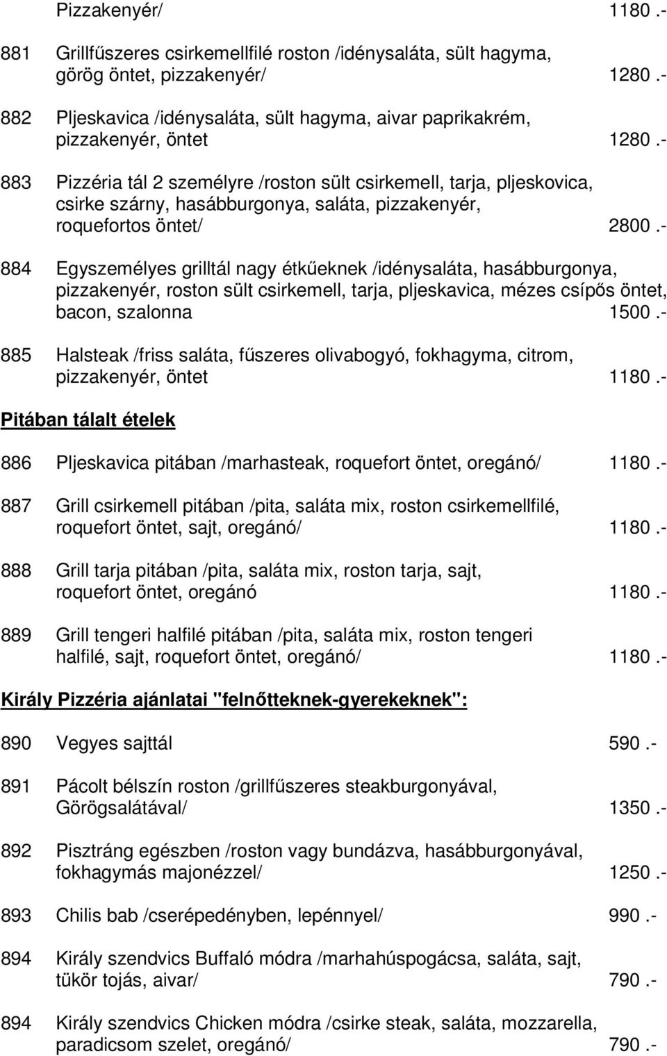 - 883 Pizzéria tál 2 személyre /roston sült csirkemell, tarja, pljeskovica, csirke szárny, hasábburgonya, saláta, pizzakenyér, roquefortos öntet/ 2800.