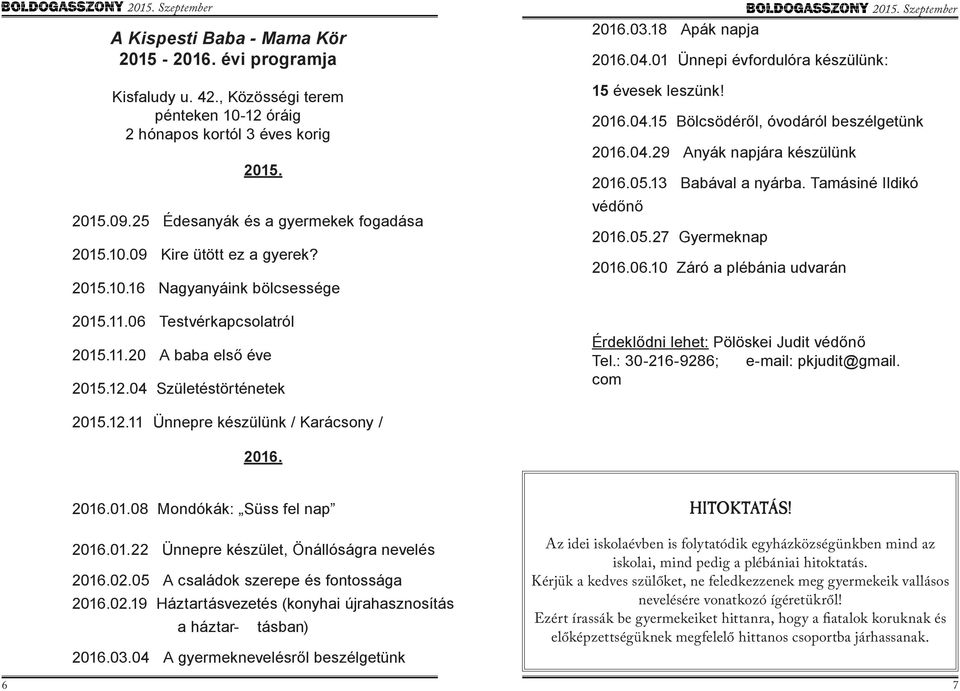 2016.04.15 Bölcsödéről, óvodáról beszélgetünk 2016.04.29 Anyák napjára készülünk 2016.05.13 Babával a nyárba. Tamásiné Ildikó védőnő 2016.05.27 Gyermeknap 2016.06.