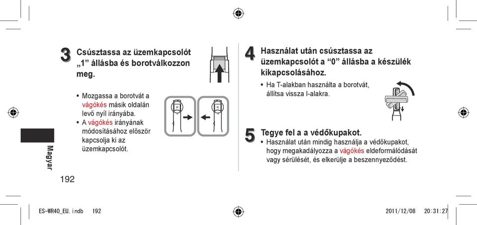 4 5 Használat után csúsztassa az üzemkapcsolót a 0 állásba a készülék kikapcsolásához.