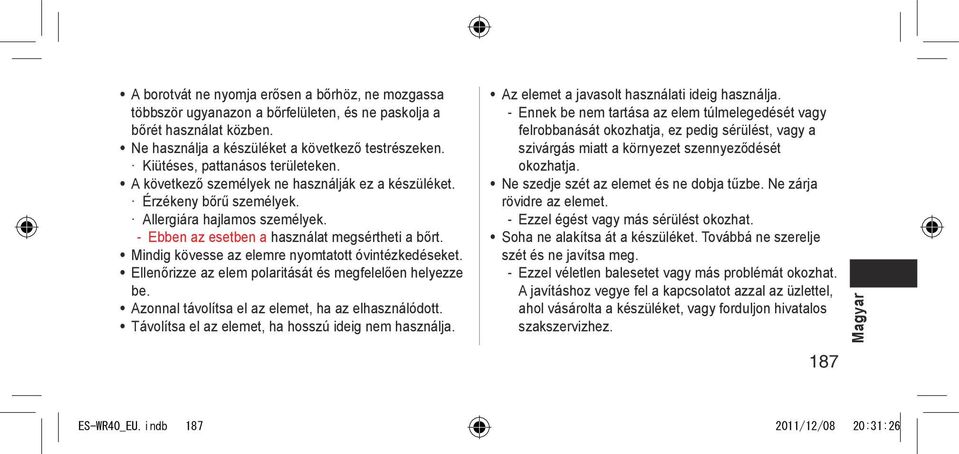 Mindig kövesse az elemre nyomtatott óvintézkedéseket. Ellenőrizze az elem polaritását és megfelelően helyezze be. Azonnal távolítsa el az elemet, ha az elhasználódott.