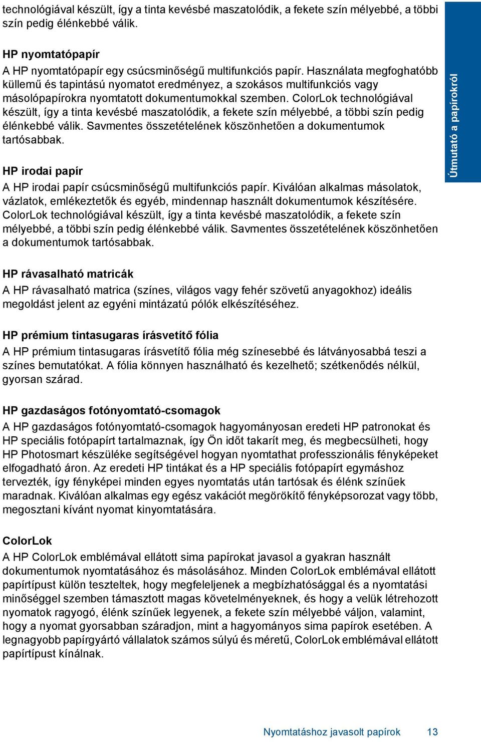 ColorLok technológiával készült, így a tinta kevésbé maszatolódik, a fekete szín mélyebbé, a többi szín pedig élénkebbé válik. Savmentes összetételének köszönhetően a dokumentumok tartósabbak.