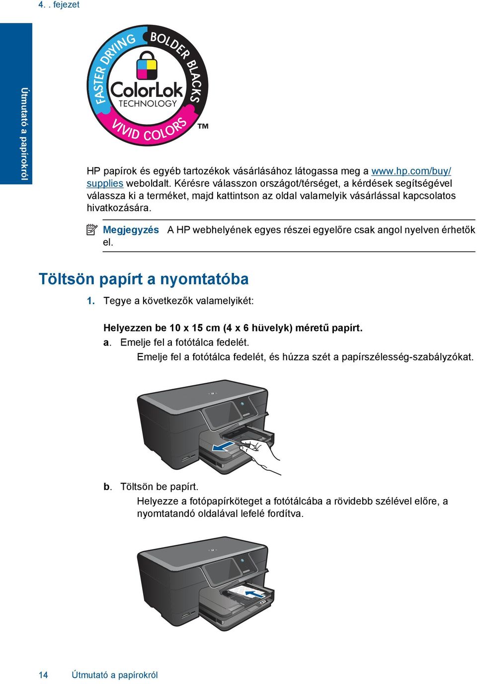 A HP webhelyének egyes részei egyelőre csak angol nyelven érhetők Töltsön papírt a nyomtatóba 1. Tegye a következők valamelyikét: Helyezzen be 10 x 15 cm (4 x 6 hüvelyk) méretű papírt. a. Emelje fel a fotótálca fedelét.