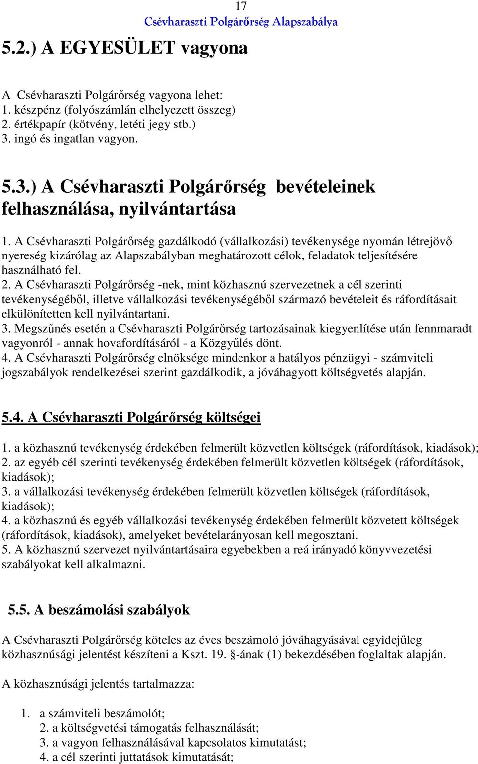 A Csévharaszti Polgárőrség gazdálkodó (vállalkozási) tevékenysége nyomán létrejövő nyereség kizárólag az Alapszabályban meghatározott célok, feladatok teljesítésére használható fel. 2.