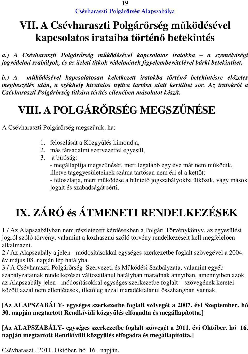 rki betekinthet. b.) A működésével kapcsolatosan keletkezett iratokba történő betekintésre előzetes megbeszélés után, a székhely hivatalos nyitva tartása alatt kerülhet sor.