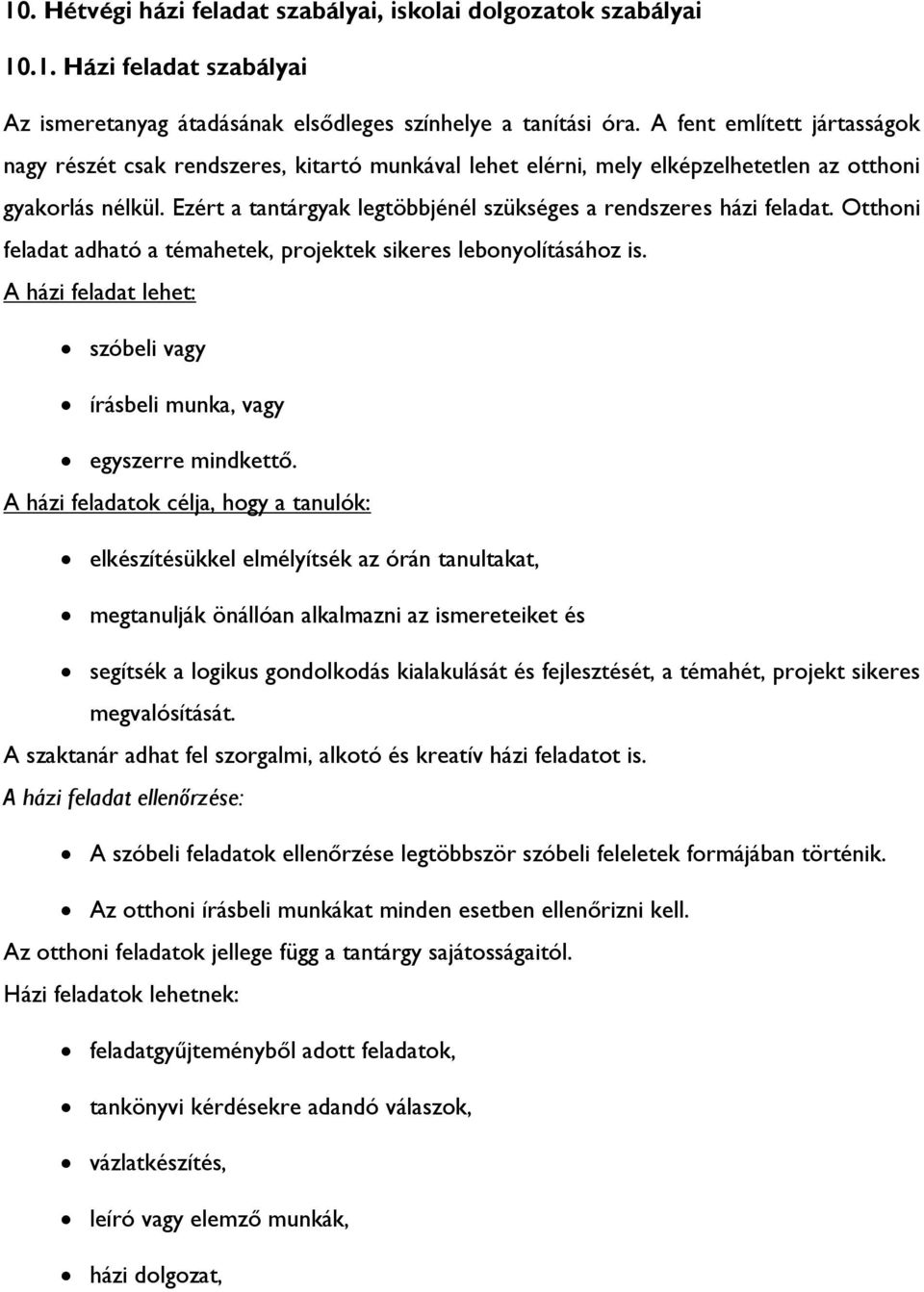 Ezért a tantárgyak legtöbbjénél szükséges a rendszeres házi feladat. Otthoni feladat adható a témahetek, projektek sikeres lebonyolításához is.