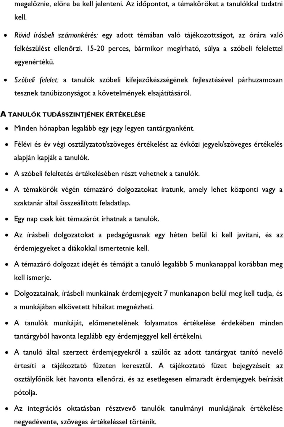 Szóbeli felelet: a tanulók szóbeli kifejezőkészségének fejlesztésével párhuzamosan tesznek tanúbizonyságot a követelmények elsajátításáról.