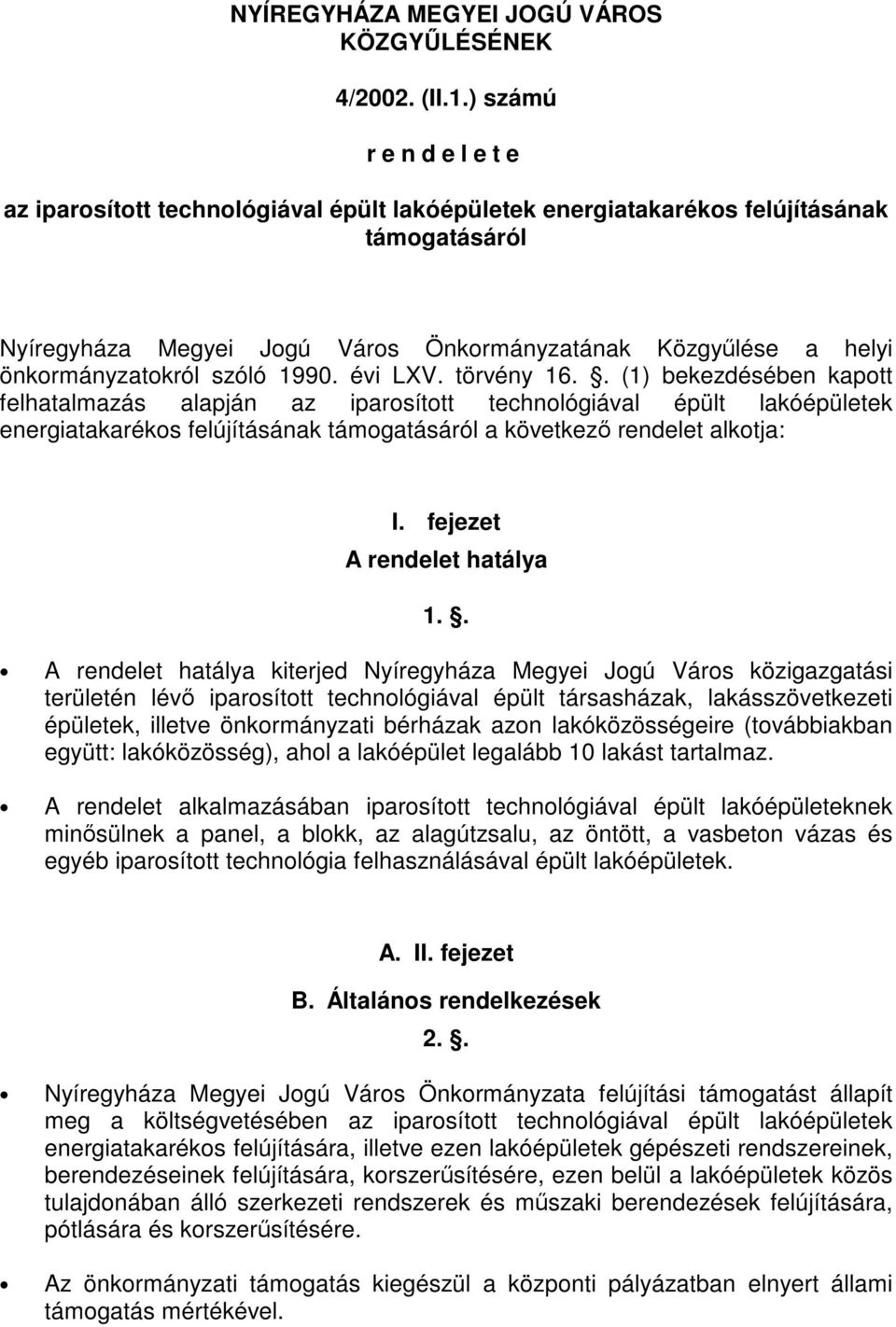 1990. évi LXV. törvény 16.. (1) bekezdésében kaptt felhatalmazás alapján az iparsíttt technlógiával épült lakóépületek energiatakaréks felújításának támgatásáról a következő rendelet alktja: I.