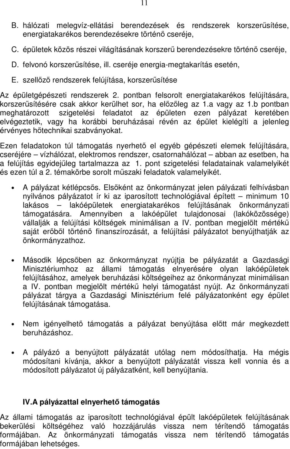 szellőző rendszerek felújítása, krszerűsítése Az épületgépészeti rendszerek 2. pntban felsrlt energiatakaréks felújítására, krszerűsítésére csak akkr kerülhet sr, ha előzőleg az 1.a vagy az 1.