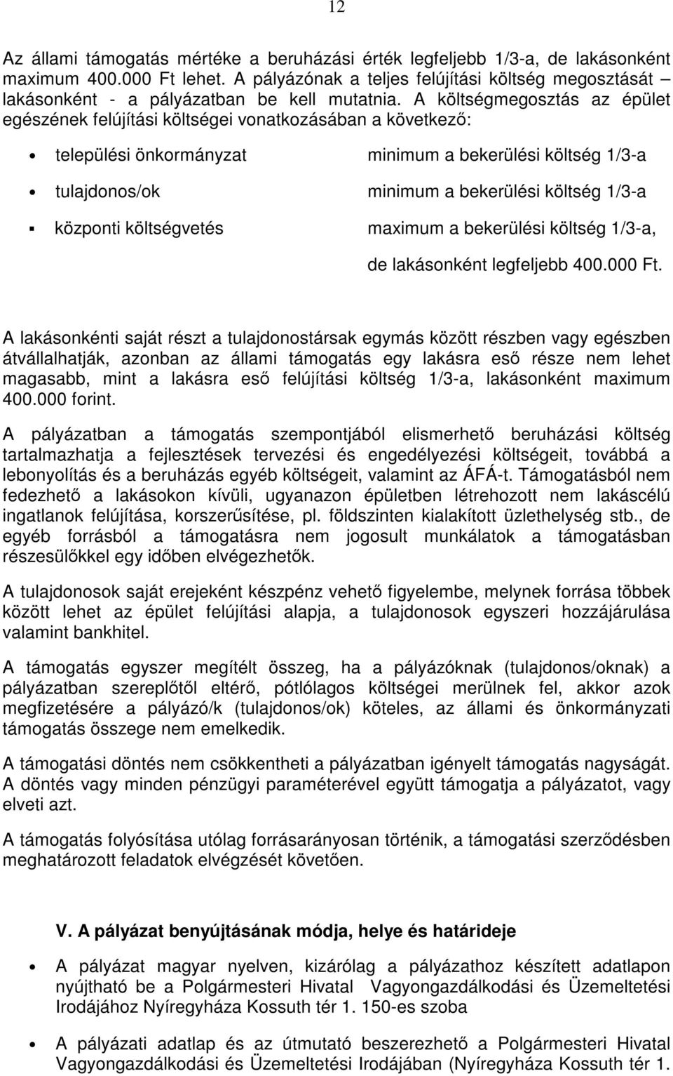 A költségmegsztás az épület egészének felújítási költségei vnatkzásában a következő: települési önkrmányzat minimum a bekerülési költség 1/3-a tulajdns/k minimum a bekerülési költség 1/3-a közpnti