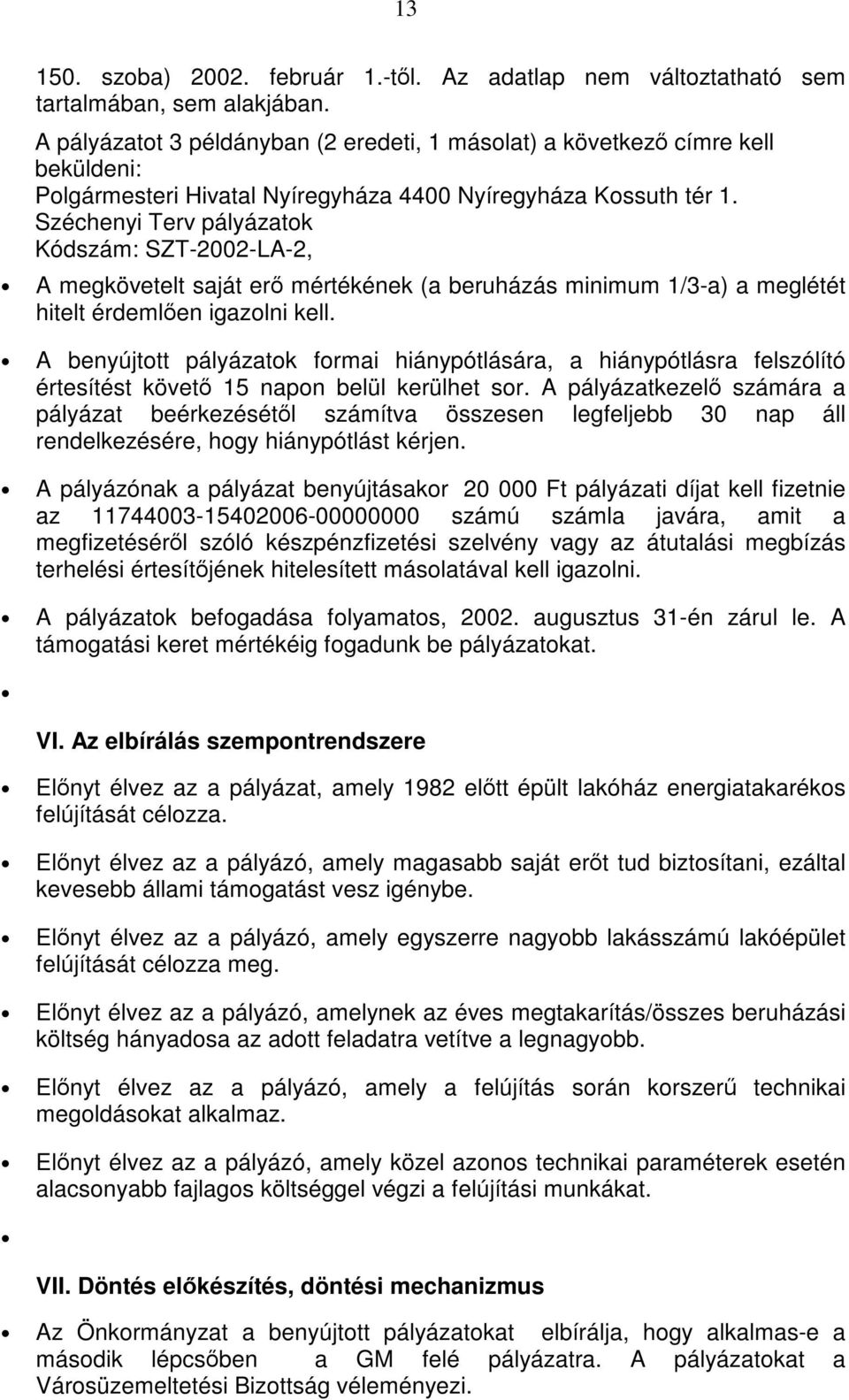 Széchenyi Terv pályázatk Kódszám: SZT-2002-LA-2, A megkövetelt saját erő mértékének (a beruházás minimum 1/3-a) a meglétét hitelt érdemlően igazlni kell.