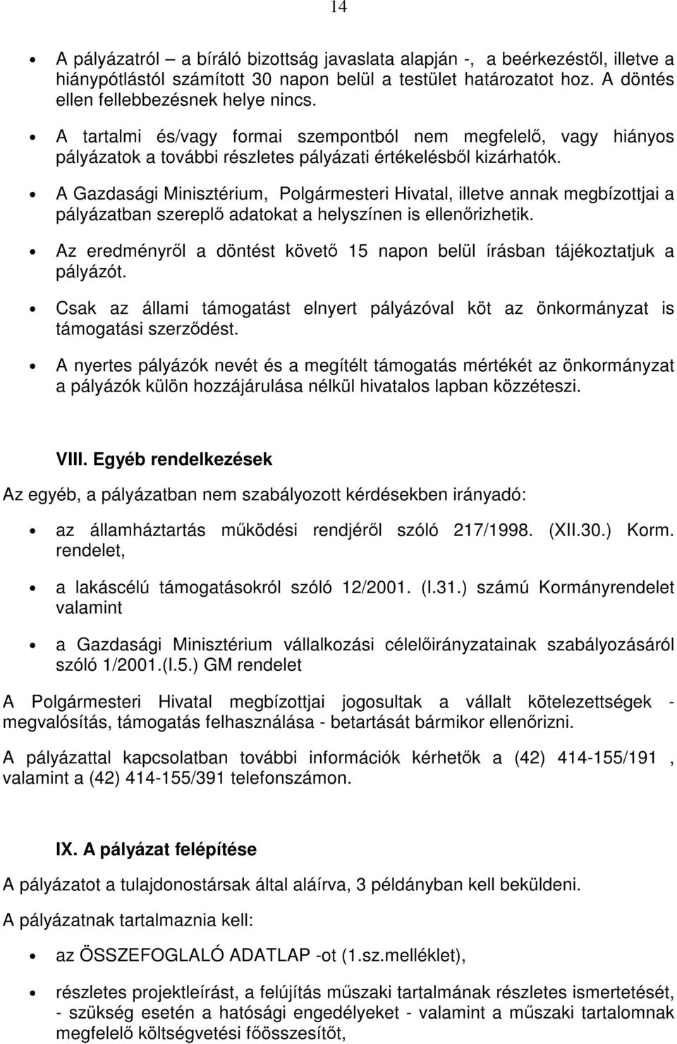 A Gazdasági Minisztérium, Plgármesteri Hivatal, illetve annak megbízttjai a pályázatban szereplő adatkat a helyszínen is ellenőrizhetik.