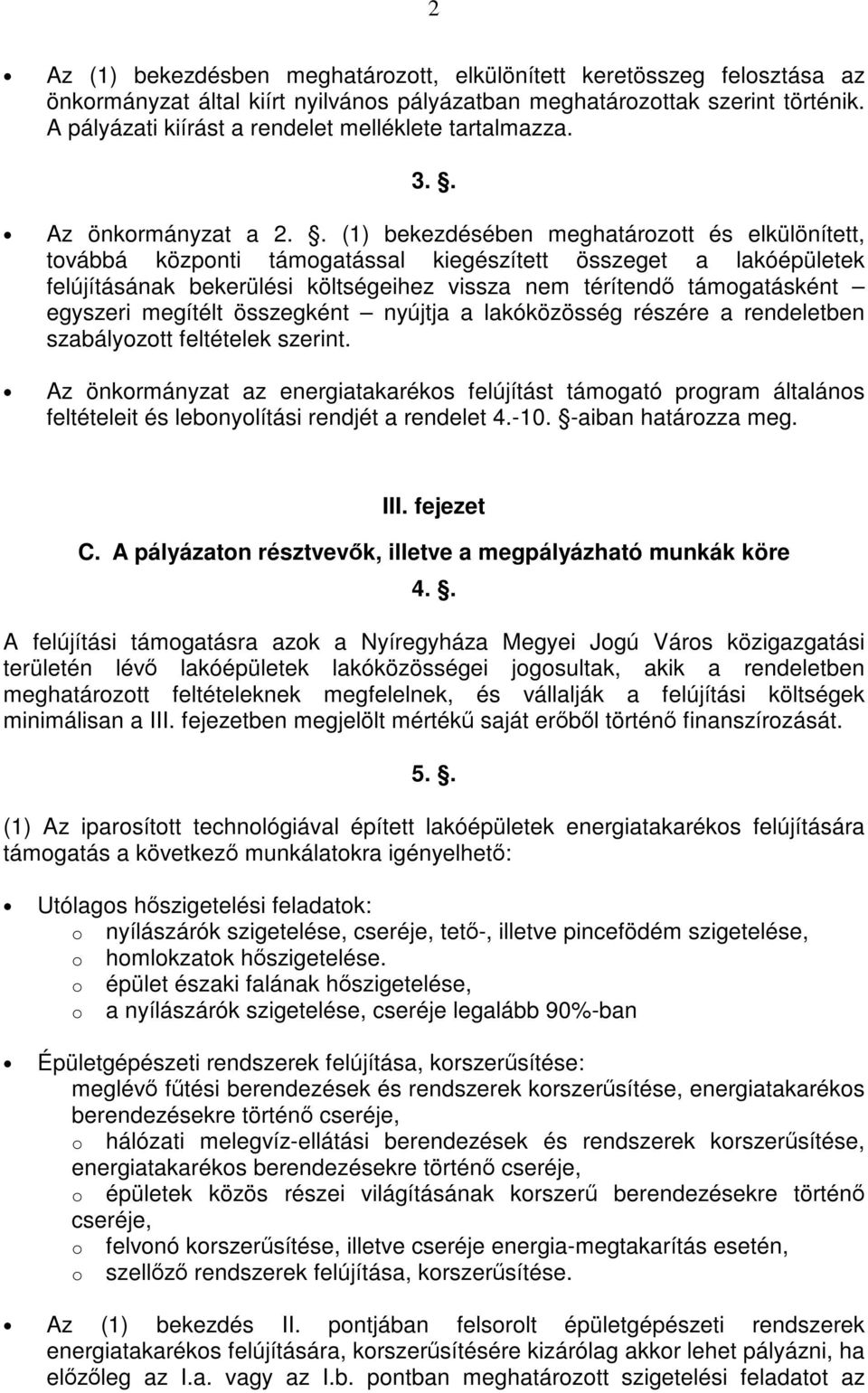 . (1) bekezdésében meghatárztt és elkülönített, tvábbá közpnti támgatással kiegészített összeget a lakóépületek felújításának bekerülési költségeihez vissza nem térítendő támgatásként egyszeri