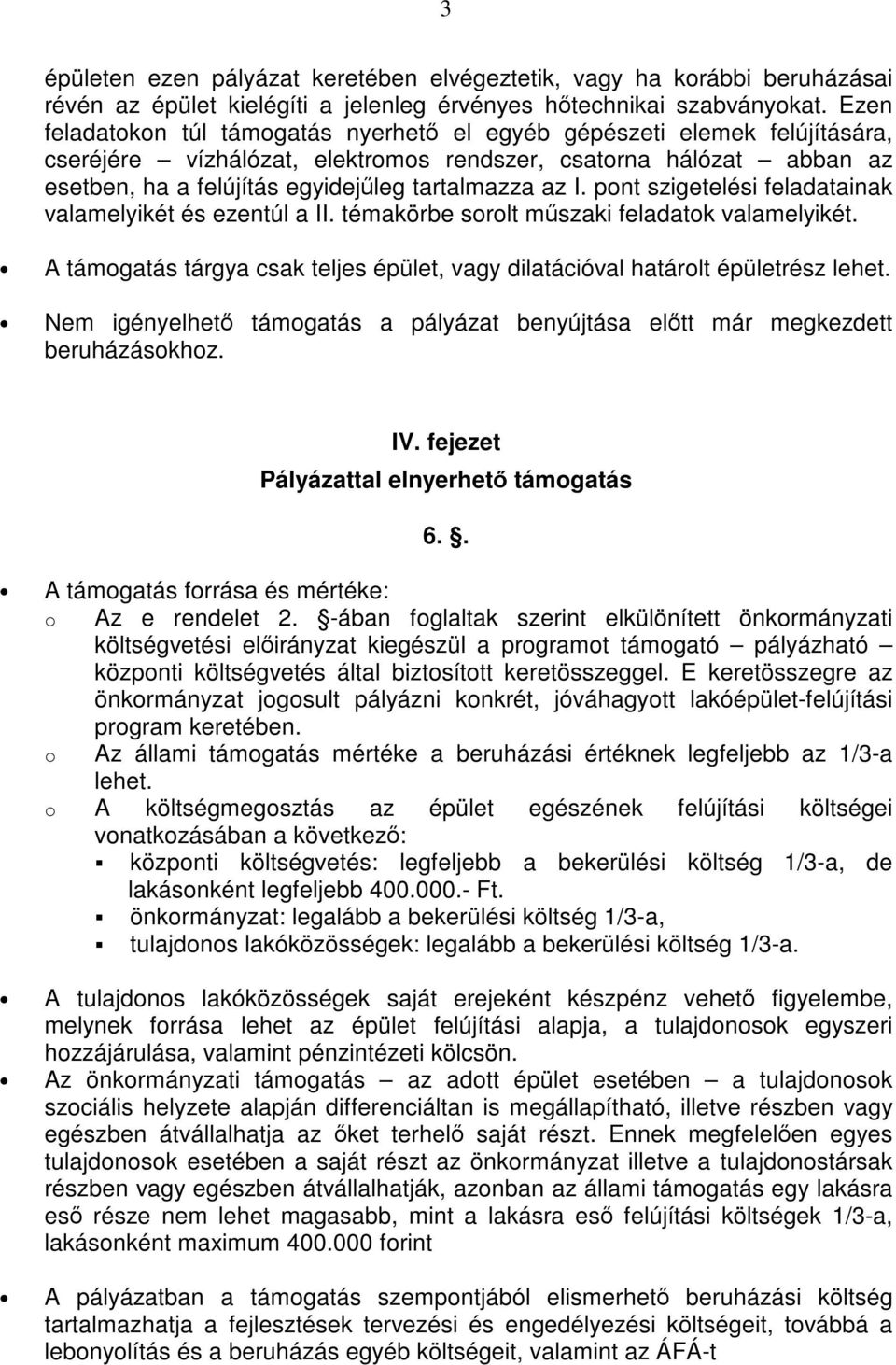 pnt szigetelési feladatainak valamelyikét és ezentúl a II. témakörbe srlt műszaki feladatk valamelyikét. A támgatás tárgya csak teljes épület, vagy dilatációval határlt épületrész lehet.