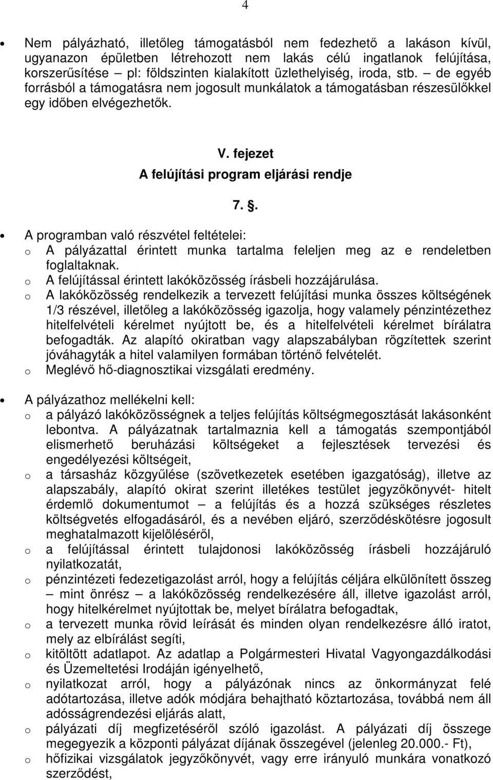 . A prgramban való részvétel feltételei: A pályázattal érintett munka tartalma feleljen meg az e rendeletben fglaltaknak. A felújítással érintett lakóközösség írásbeli hzzájárulása.