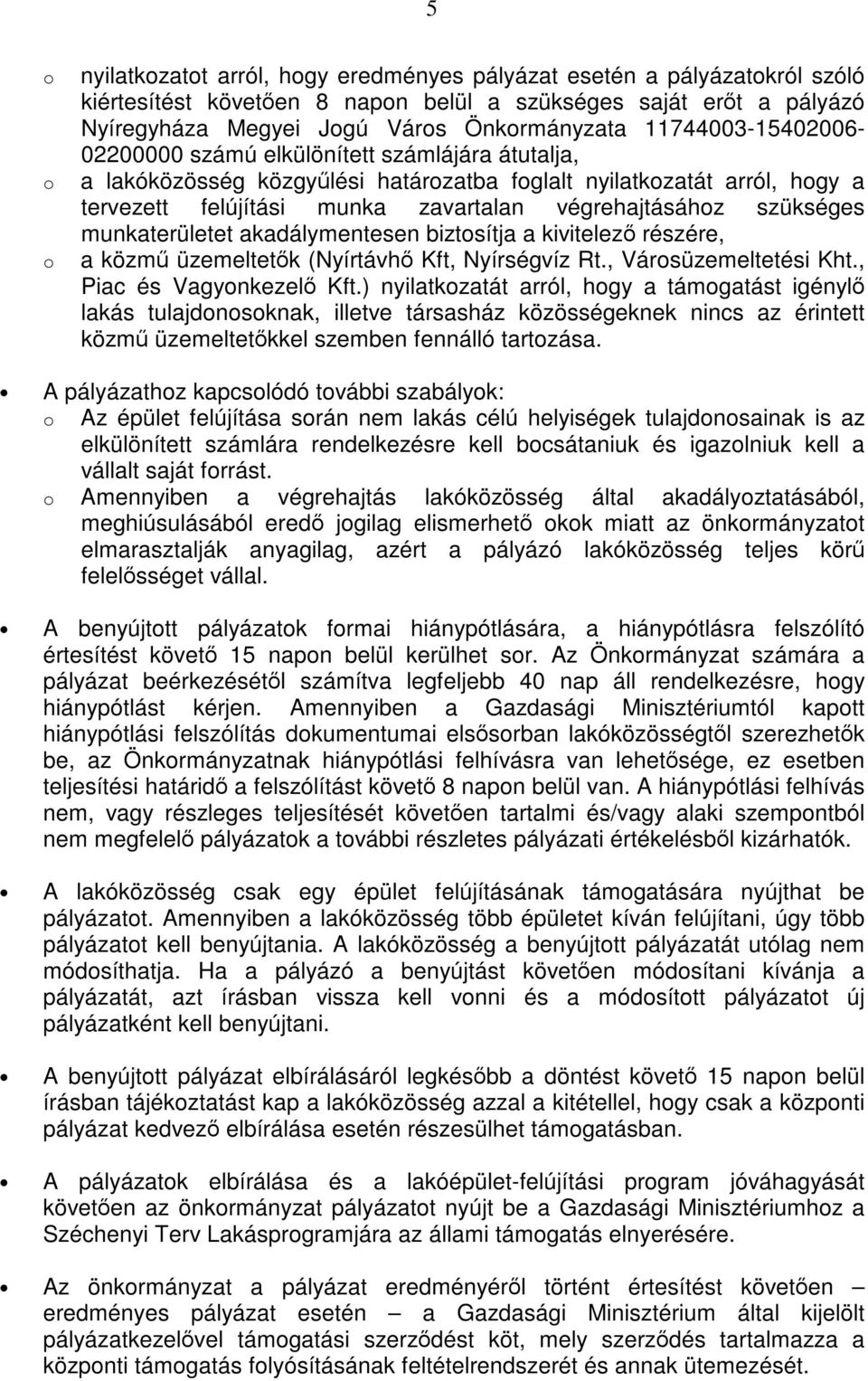 szükséges munkaterületet akadálymentesen biztsítja a kivitelező részére, a közmű üzemeltetők (Nyírtávhő Kft, Nyírségvíz Rt., Vársüzemeltetési Kht., Piac és Vagynkezelő Kft.