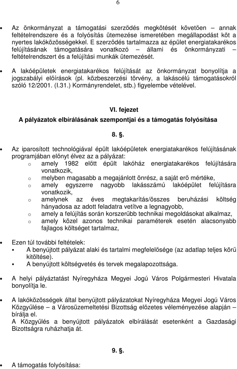 A lakóépületek energiatakaréks felújítását az önkrmányzat bnylítja a jgszabályi előírásk (pl. közbeszerzési törvény, a lakáscélú támgatáskról szóló 12/2001. (I.31.) Krmányrendelet, stb.