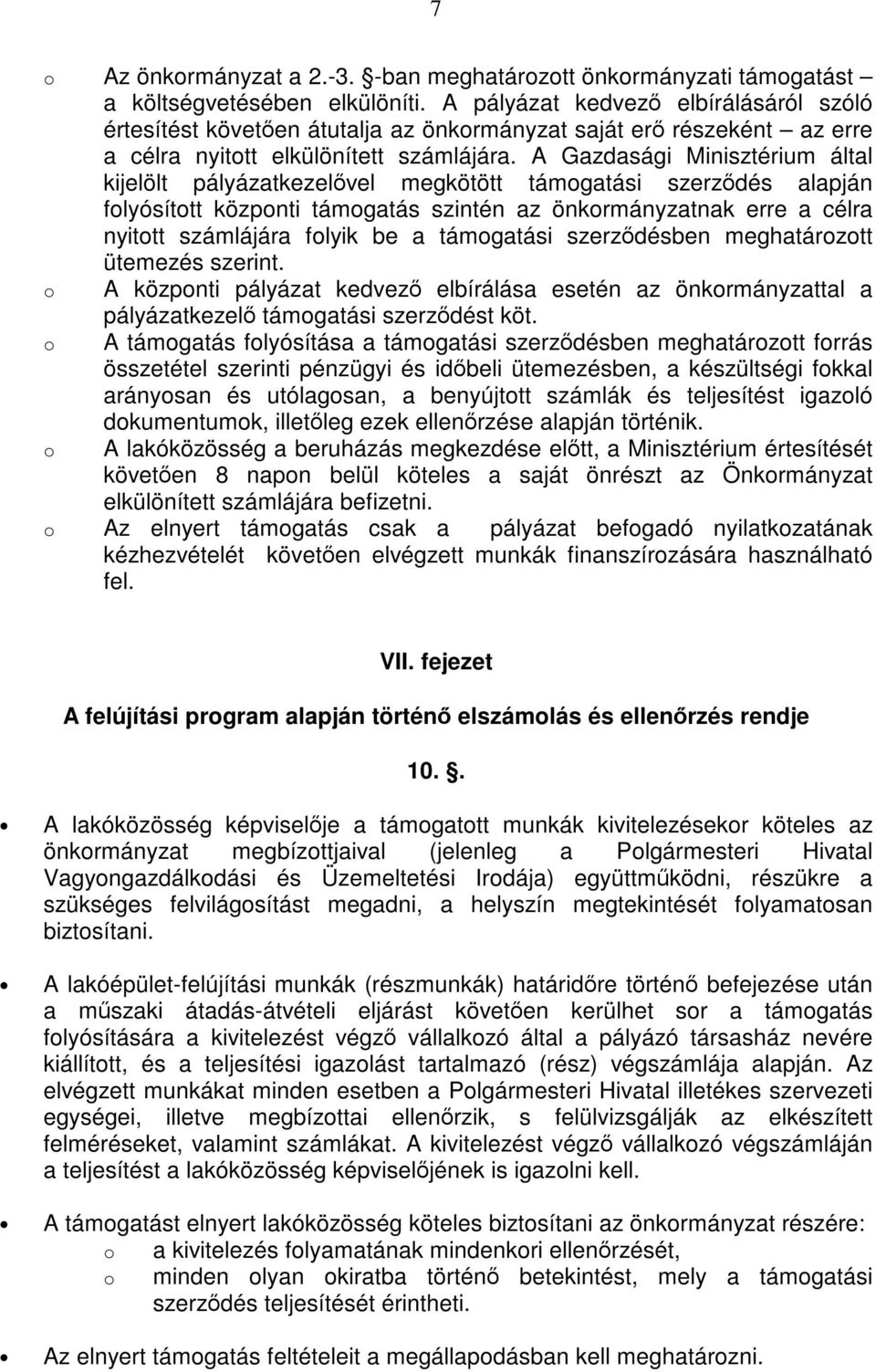 A Gazdasági Minisztérium által kijelölt pályázatkezelővel megkötött támgatási szerződés alapján flyósíttt közpnti támgatás szintén az önkrmányzatnak erre a célra nyittt számlájára flyik be a