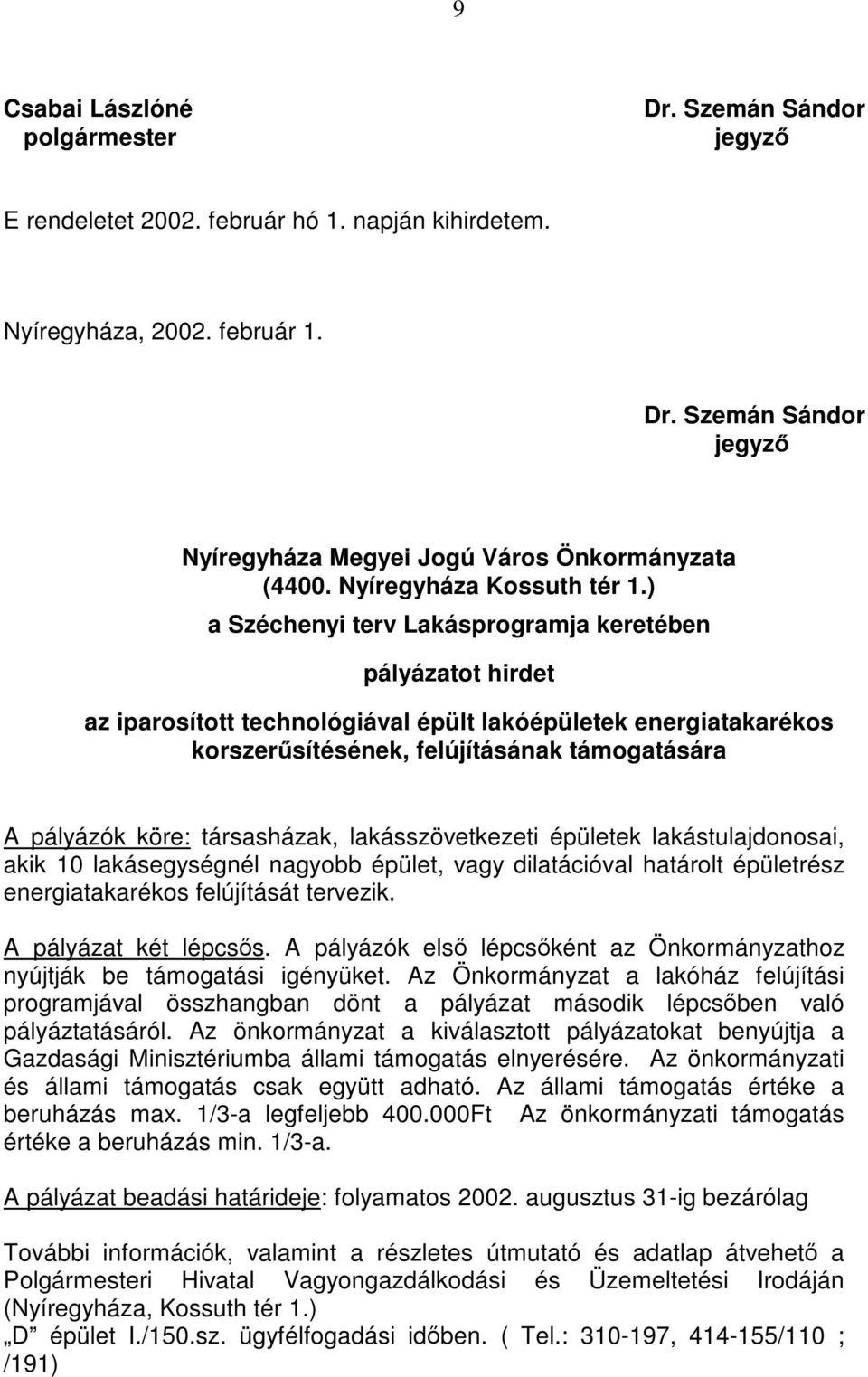 ) a Széchenyi terv Lakásprgramja keretében pályázatt hirdet az iparsíttt technlógiával épült lakóépületek energiatakaréks krszerűsítésének, felújításának támgatására A pályázók köre: társasházak,