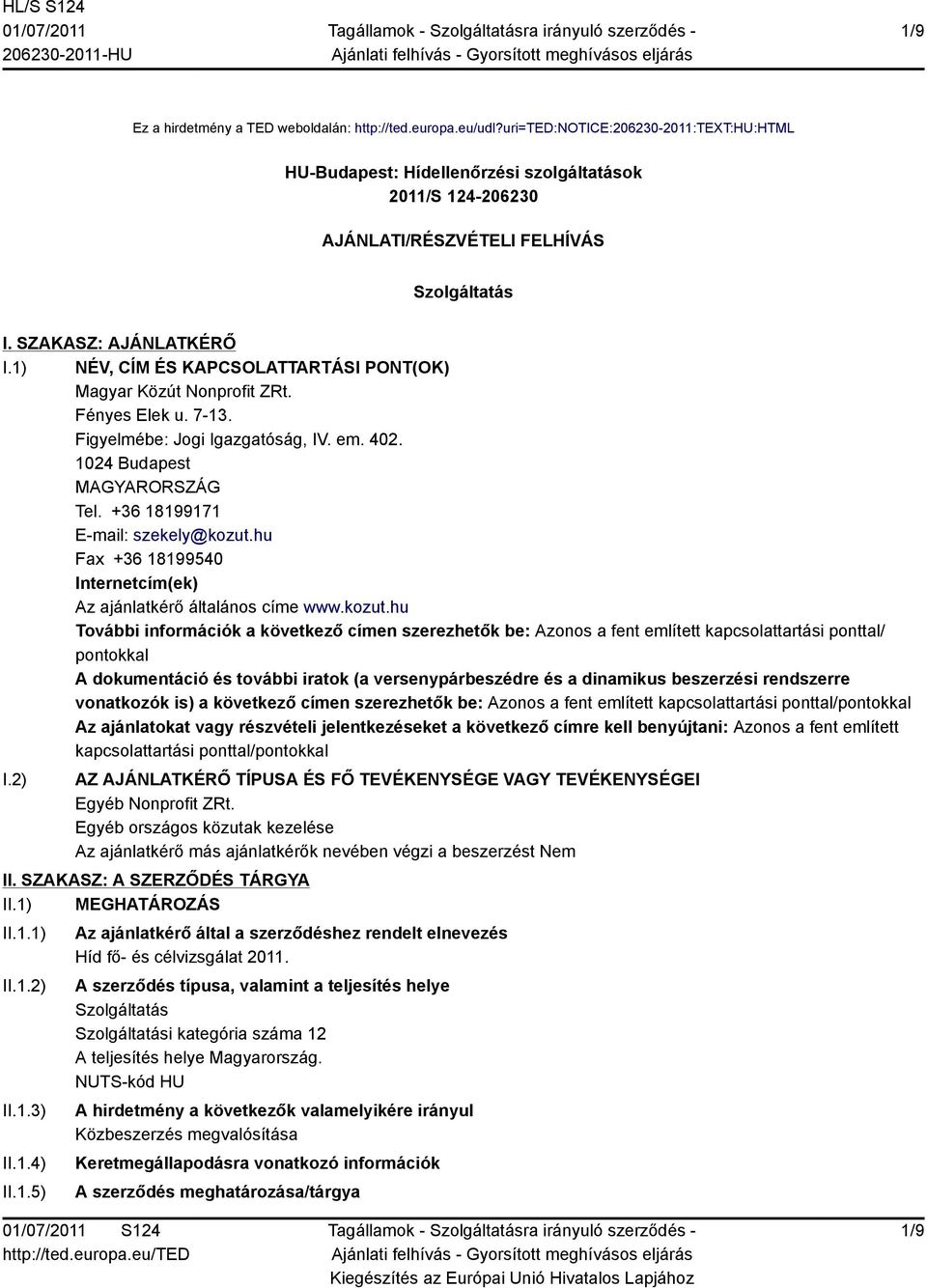 1) NÉV, CÍM ÉS KAPCSOLATTARTÁSI PONT(OK) Magyar Közút Nonprofit ZRt. Fényes Elek u. 7-13. Figyelmébe: Jogi Igazgatóság, IV. em. 402. 1024 Budapest MAGYARORSZÁG Tel. +36 18199171 E-mail: szekely@kozut.