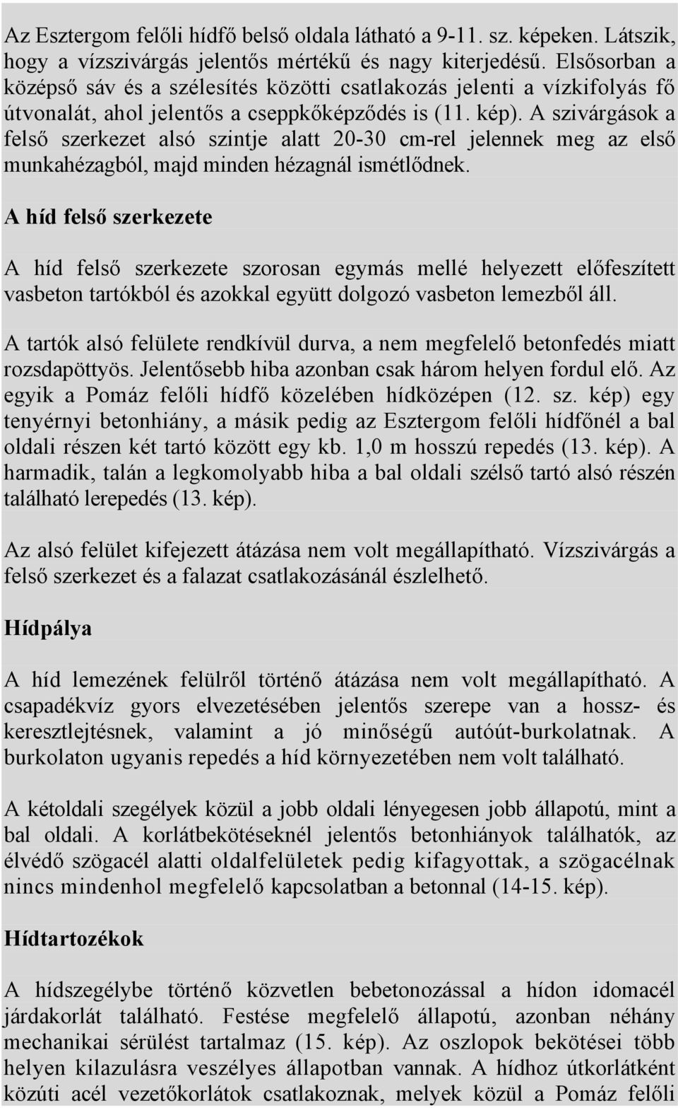 A szivárgások a felső szerkezet alsó szintje alatt 20-30 cm-rel jelennek meg az első munkahézagból, majd minden hézagnál ismétlődnek.