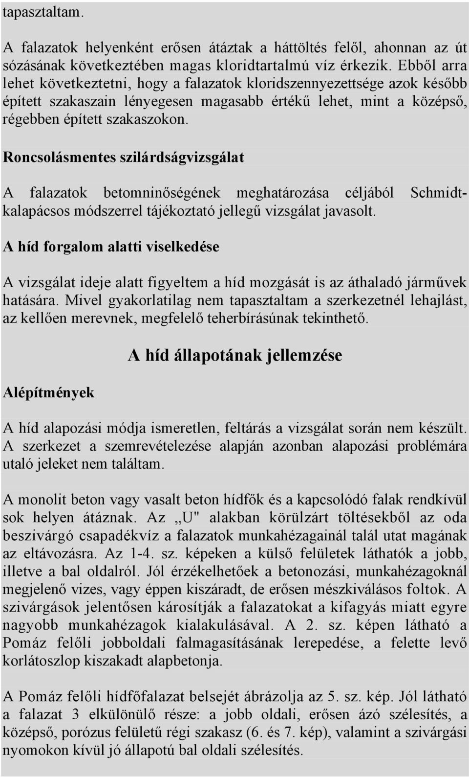 Roncsolásmentes szilárdságvizsgálat A falazatok betomninőségének meghatározása céljából Schmidtkalapácsos módszerrel tájékoztató jellegű vizsgálat javasolt.